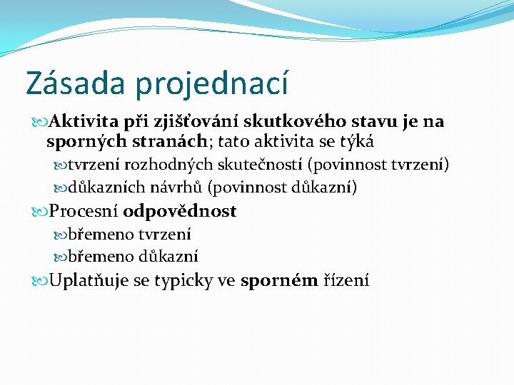 Zásada projednací Aktivita při zjišťování skutkového stavu je na sporných stranách; tato aktivita se