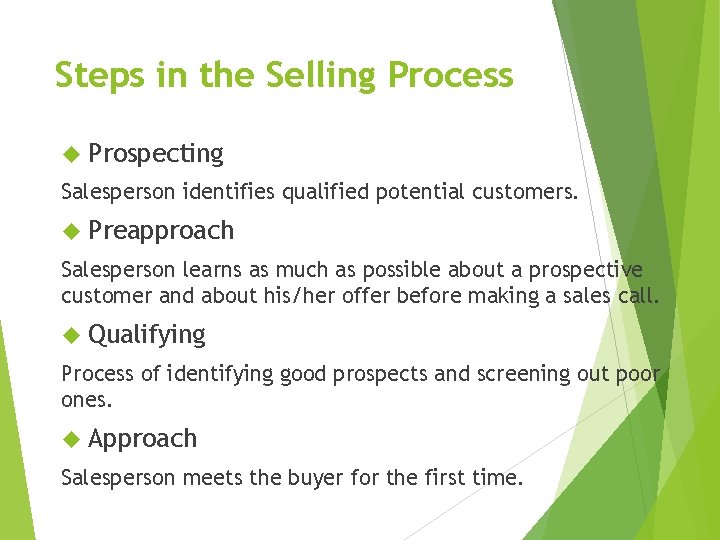 Steps in the Selling Process Prospecting Salesperson identifies qualified potential customers. Preapproach Salesperson learns