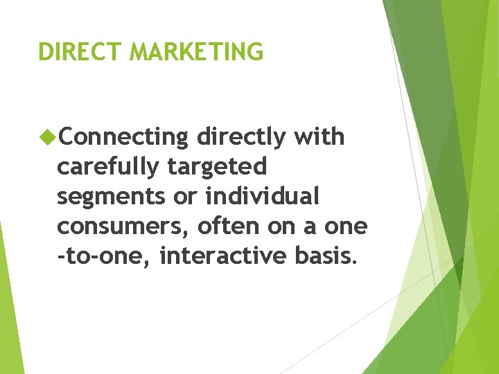 DIRECT MARKETING Connecting directly with carefully targeted segments or individual consumers, often on a