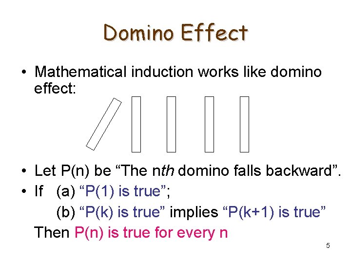 Domino Effect • Mathematical induction works like domino effect: • Let P(n) be “The