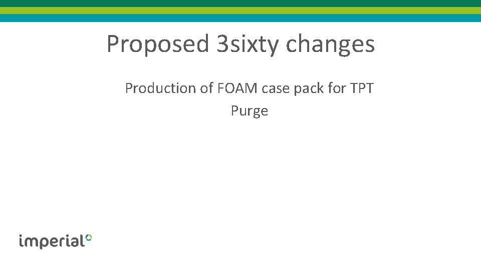 Proposed 3 sixty changes Production of FOAM case pack for TPT Purge 