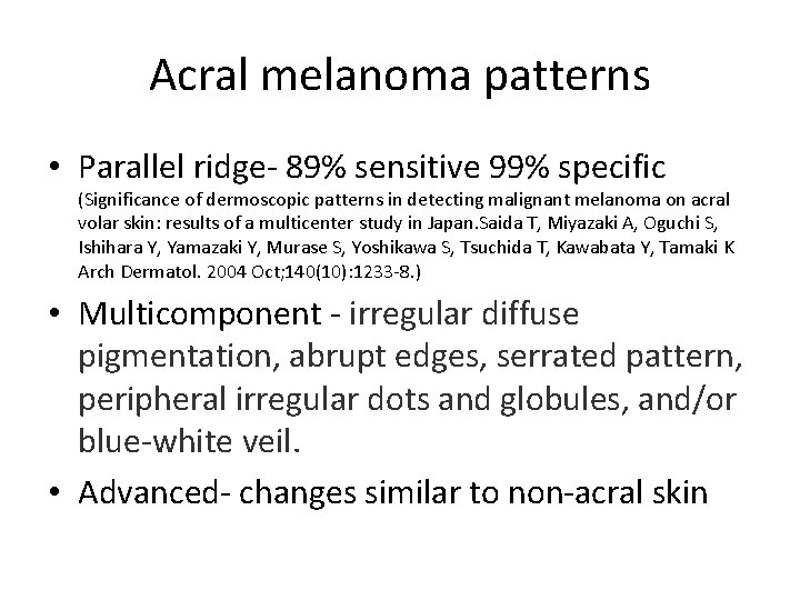 Acral melanoma patterns • Parallel ridge- 89% sensitive 99% specific (Significance of dermoscopic patterns Acral melanoma patterns • Parallel ridge- 89% sensitive 99% specific (Significance of dermoscopic patterns