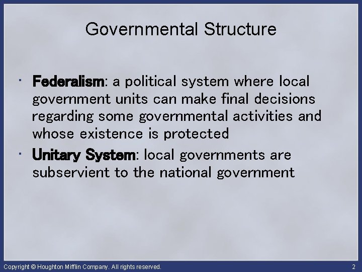 Governmental Structure • Federalism: a political system where local government units can make final