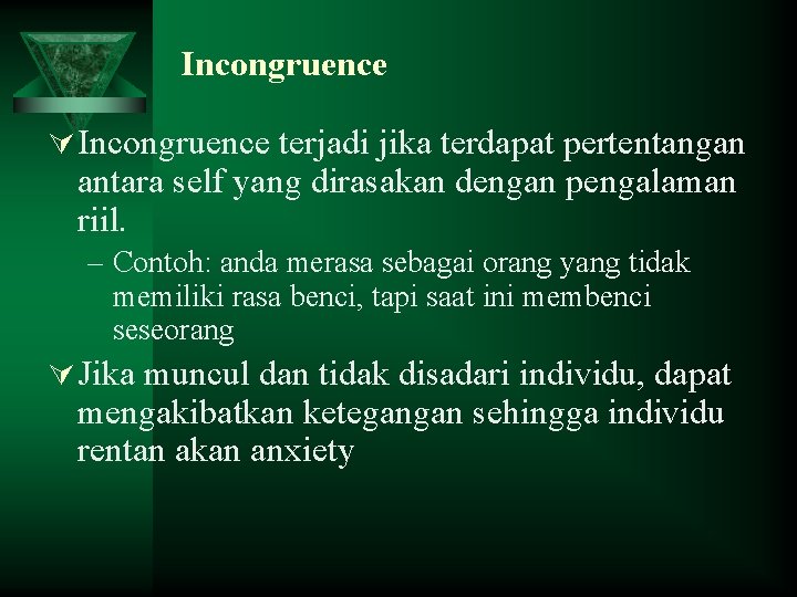 Incongruence Ú Incongruence terjadi jika terdapat pertentangan antara self yang dirasakan dengan pengalaman riil.