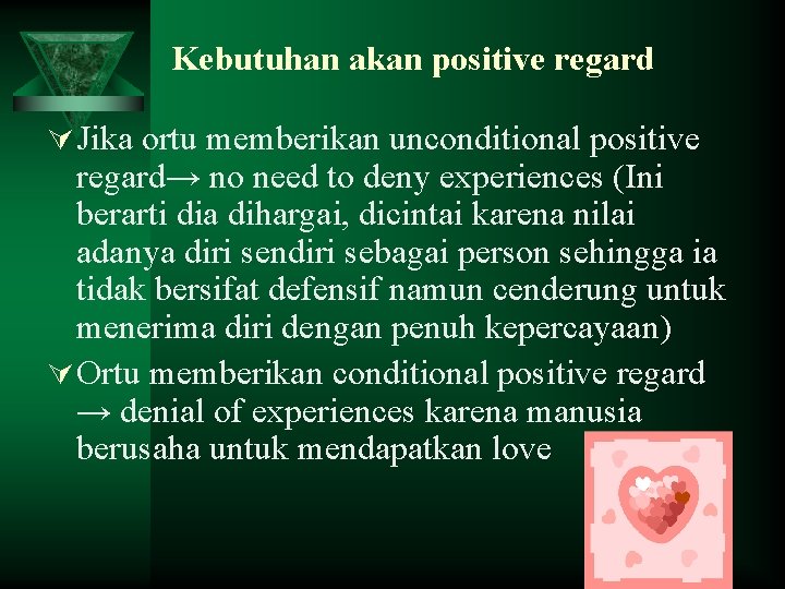 Kebutuhan akan positive regard Ú Jika ortu memberikan unconditional positive regard→ no need to
