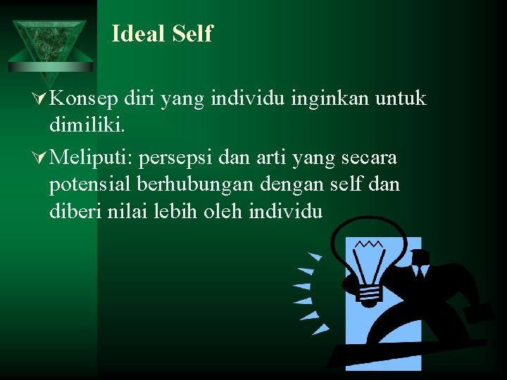 Ideal Self Ú Konsep diri yang individu inginkan untuk dimiliki. Ú Meliputi: persepsi dan