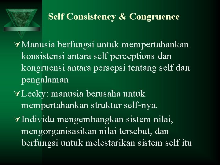 Self Consistency & Congruence Ú Manusia berfungsi untuk mempertahankan konsistensi antara self perceptions dan