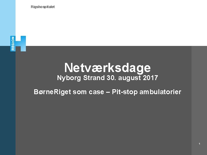 Rigshospitalet Netværksdage Nyborg Strand 30. august 2017 Børne. Riget som case – Pit-stop ambulatorier