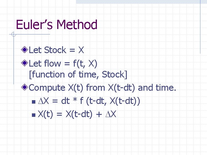 Euler’s Method Let Stock = X Let flow = f(t, X) [function of time,