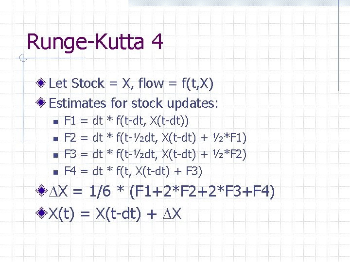 Runge-Kutta 4 Let Stock = X, flow = f(t, X) Estimates for stock updates: