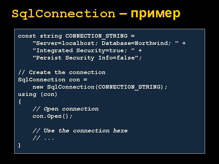 Sql. Connection – пример const string CONNECTION_STRING = "Server=localhost; Database=Northwind; " + "Integrated Security=true;