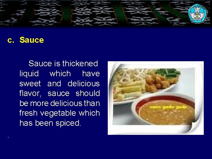c. Sauce is thickened liquid which have sweet and delicious flavor, sauce should be