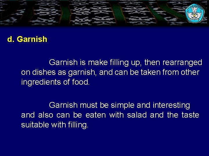 d. Garnish is make filling up, then rearranged on dishes as garnish, and can