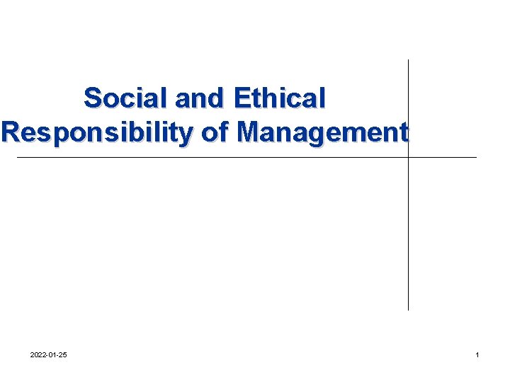 Social and Ethical Responsibility of Management 2022 -01 -25 1 