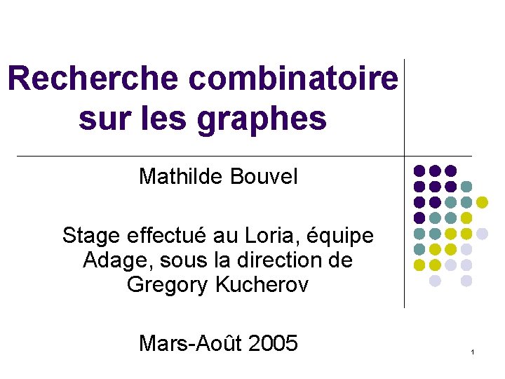 Recherche combinatoire sur les graphes Mathilde Bouvel Stage effectué au Loria, équipe Adage, sous