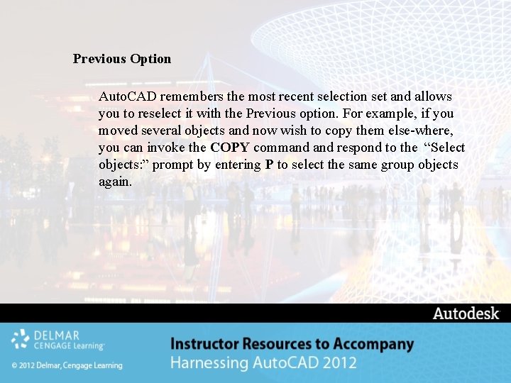 Previous Option Auto. CAD remembers the most recent selection set and allows you to Previous Option Auto. CAD remembers the most recent selection set and allows you to