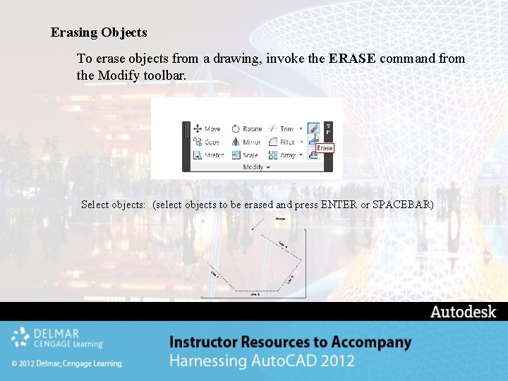 Erasing Objects To erase objects from a drawing, invoke the ERASE command from the Erasing Objects To erase objects from a drawing, invoke the ERASE command from the