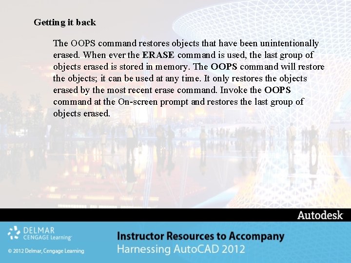 Getting it back The OOPS command restores objects that have been unintentionally erased. When Getting it back The OOPS command restores objects that have been unintentionally erased. When
