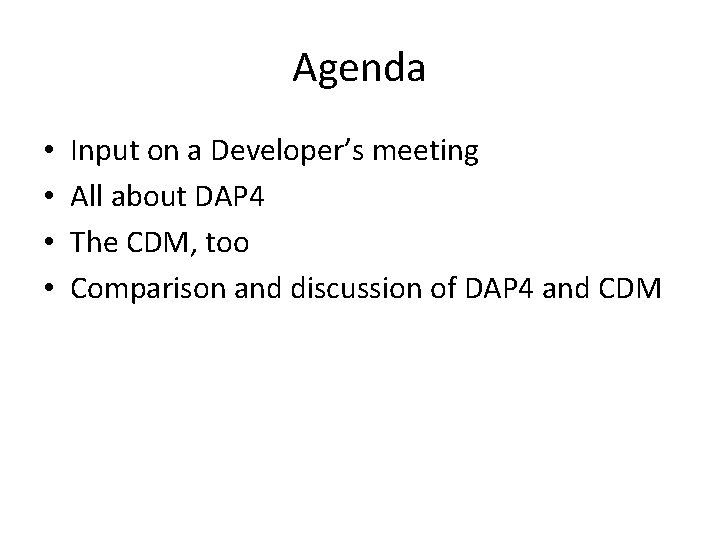 Agenda • • Input on a Developer’s meeting All about DAP 4 The CDM,