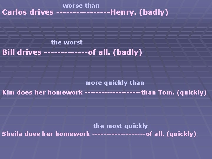 worse than Carlos drives --------Henry. (badly) the worst Bill drives -------of all. (badly) more