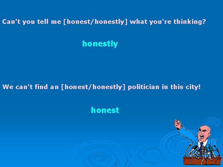 Can't you tell me [honest/honestly] what you're thinking? honestly We can't find an [honest/honestly]