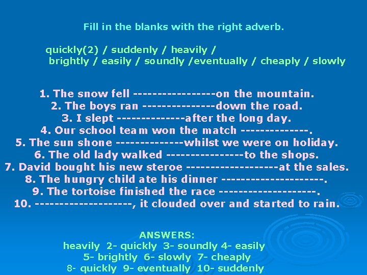Fill in the blanks with the right adverb. quickly(2) / suddenly / heavily /