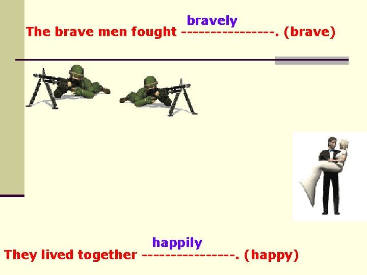 bravely The brave men fought --------. (brave) happily They lived together --------. (happy) 