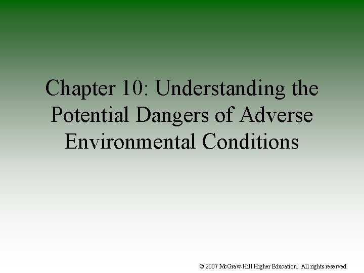 Chapter 10: Understanding the Potential Dangers of Adverse Environmental Conditions © 2007 Mc. Graw-Hill