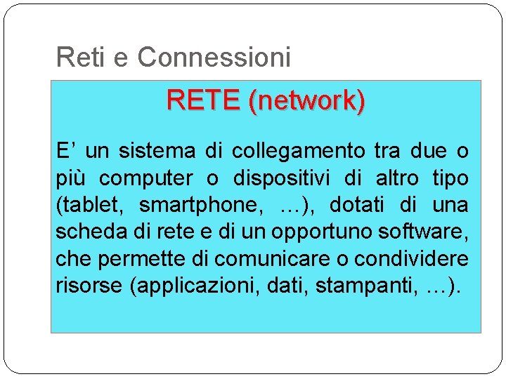 Reti e Connessioni RETE (network) E’ un sistema di collegamento tra due o più