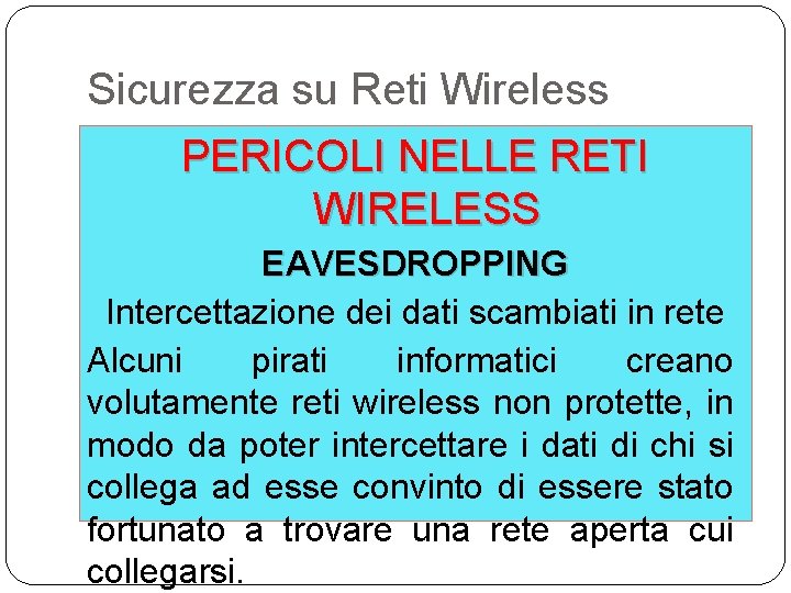 Sicurezza su Reti Wireless PERICOLI NELLE RETI WIRELESS EAVESDROPPING Intercettazione dei dati scambiati in