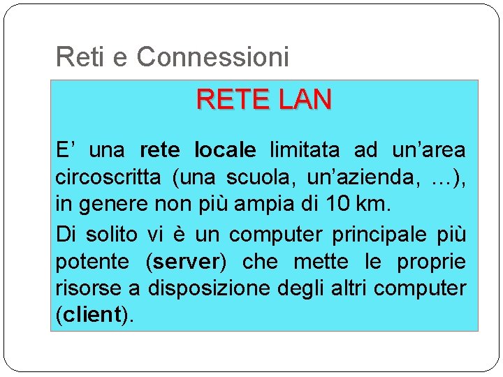 Reti e Connessioni RETE LAN E’ una rete locale limitata ad un’area circoscritta (una