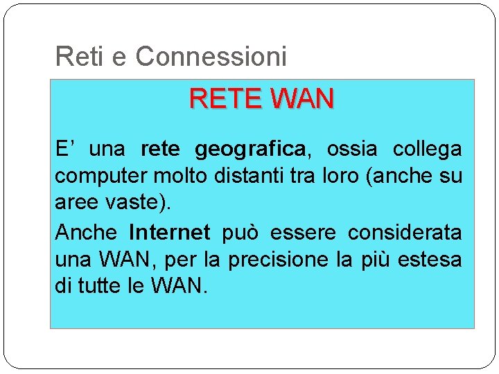 Reti e Connessioni RETE WAN E’ una rete geografica, ossia collega computer molto distanti