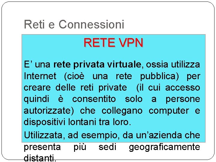 Reti e Connessioni RETE VPN E’ una rete privata virtuale, ossia utilizza Internet (cioè