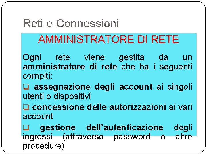 Reti e Connessioni AMMINISTRATORE DI RETE Ogni rete viene gestita da un amministratore di