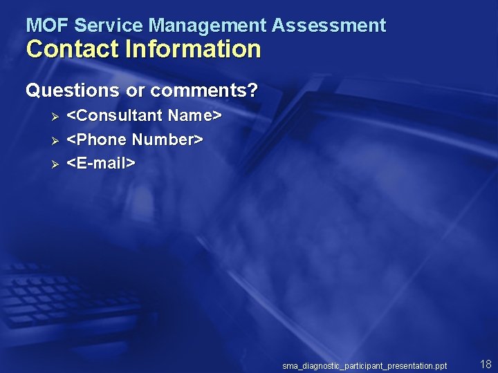 MOF Service Management Assessment Contact Information Questions or comments? Ø Ø Ø <Consultant Name>
