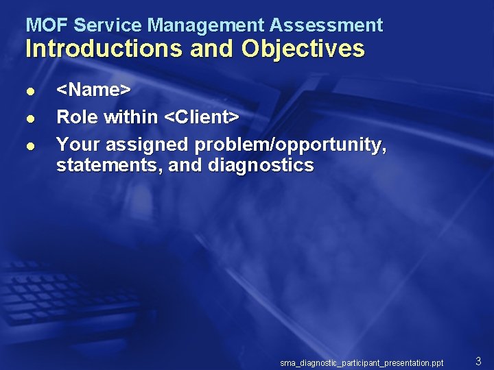 MOF Service Management Assessment Introductions and Objectives l l l <Name> Role within <Client>