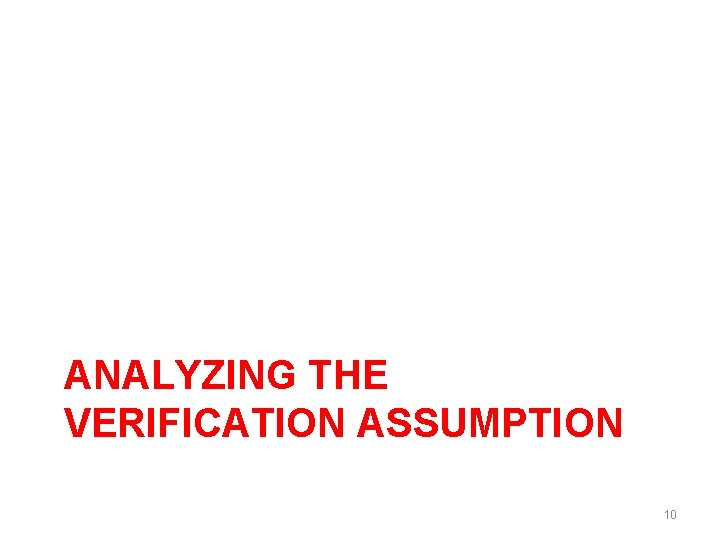 ANALYZING THE VERIFICATION ASSUMPTION 10 