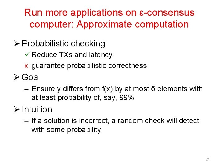 Run more applications on ε-consensus computer: Approximate computation Ø Probabilistic checking ü Reduce TXs