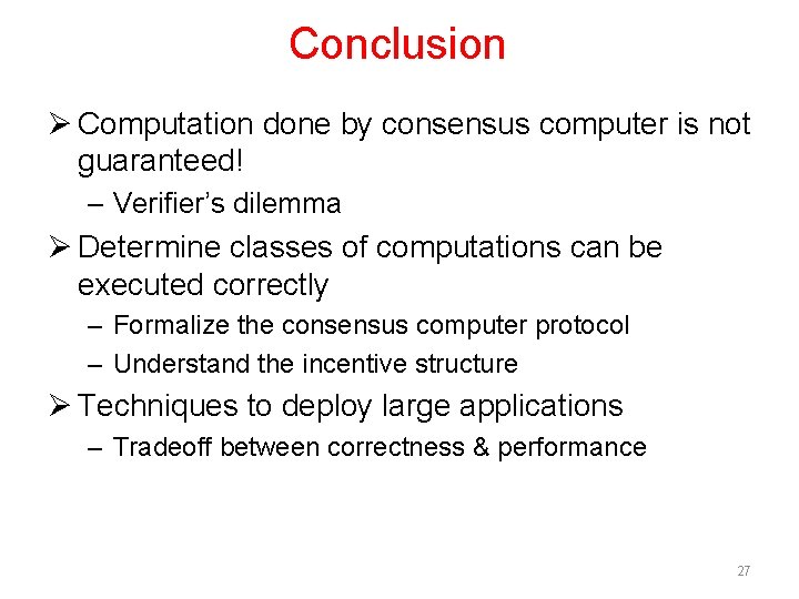 Conclusion Ø Computation done by consensus computer is not guaranteed! – Verifier’s dilemma Ø