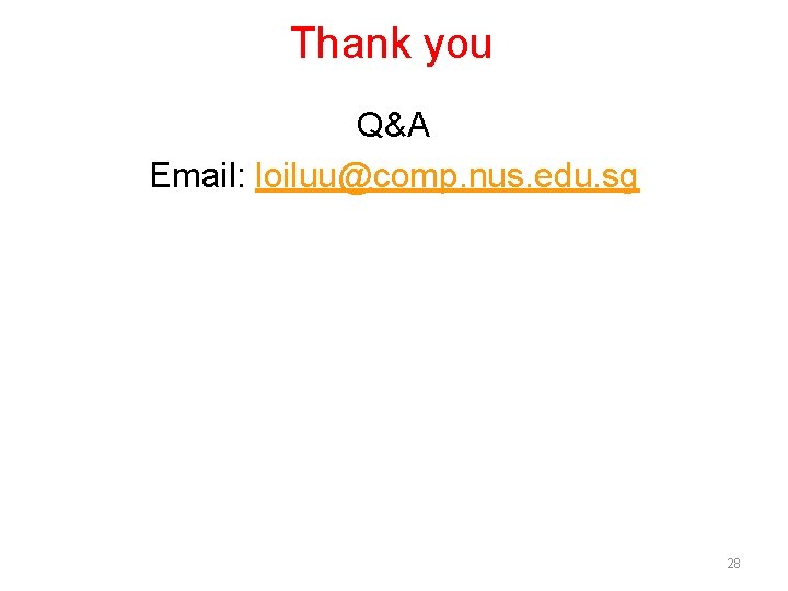 Thank you Q&A Email: loiluu@comp. nus. edu. sg 28 