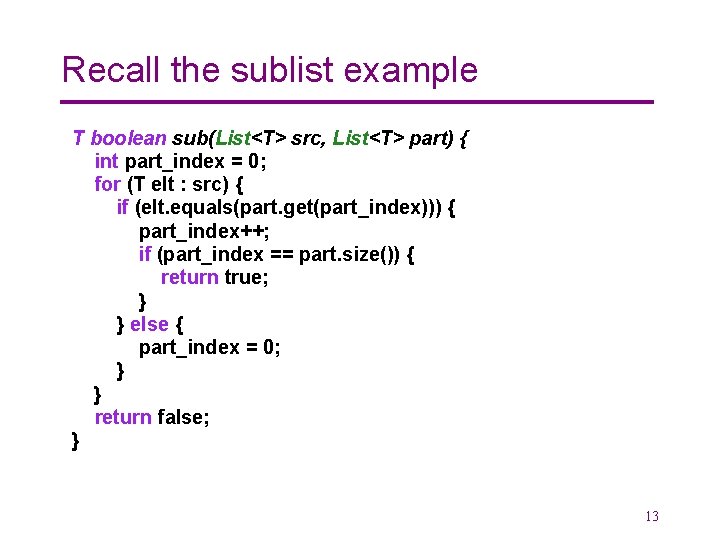 Recall the sublist example T boolean sub(List<T> src, List<T> part) { int part_index =