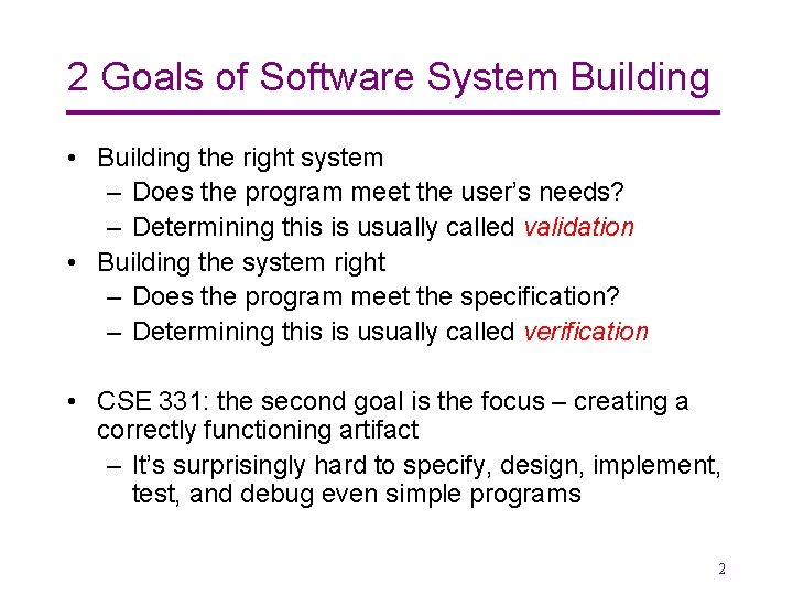 2 Goals of Software System Building • Building the right system – Does the