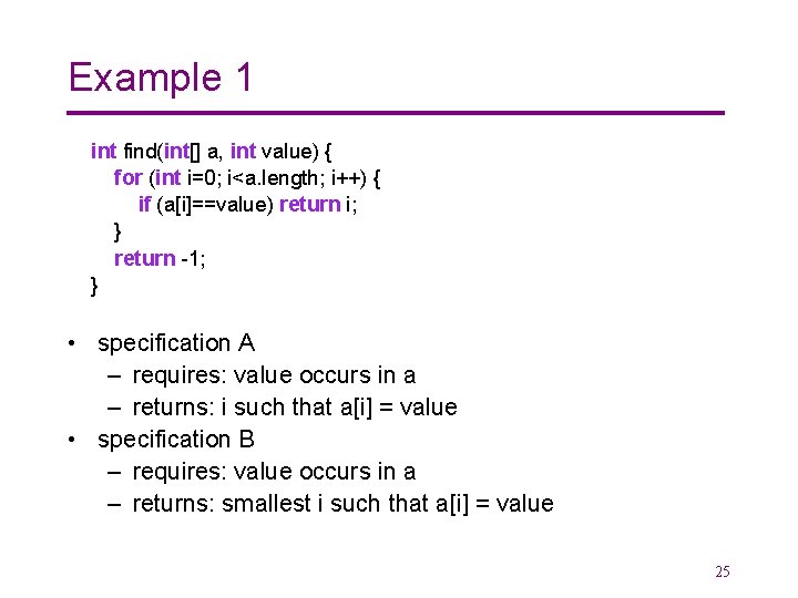 Example 1 int find(int[] a, int value) { for (int i=0; i<a. length; i++)