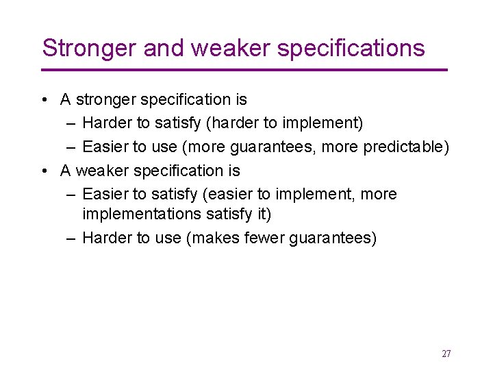 Stronger and weaker specifications • A stronger specification is – Harder to satisfy (harder