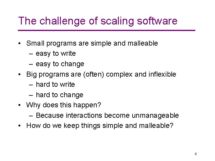 The challenge of scaling software • Small programs are simple and malleable – easy