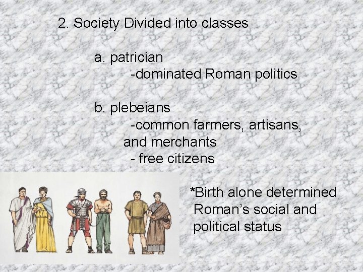 2. Society Divided into classes a. patrician -dominated Roman politics b. plebeians -common farmers,
