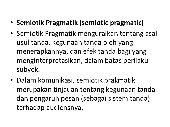  • Semiotik Pragmatik (semiotic pragmatic) • Semiotik Pragmatik menguraikan tentang asal usul tanda,