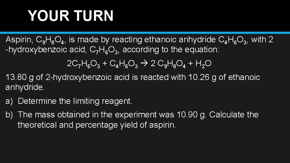 YOUR TURN Aspirin, C 9 H 8 O 4, is made by reacting ethanoic