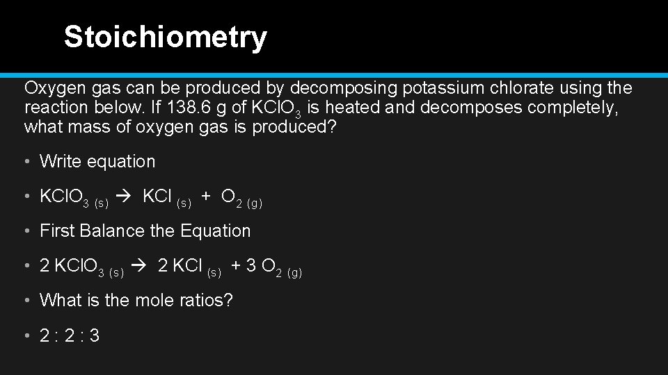 Stoichiometry Oxygen gas can be produced by decomposing potassium chlorate using the reaction below.