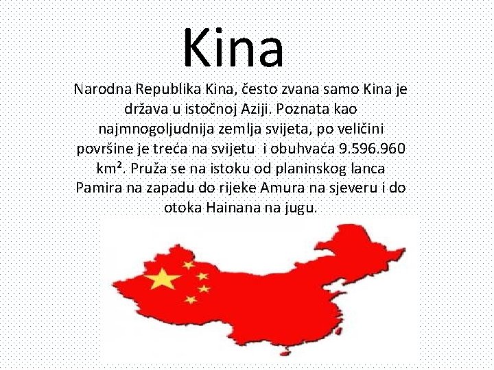 Kina Narodna Republika Kina, često zvana samo Kina je država u istočnoj Aziji. Poznata